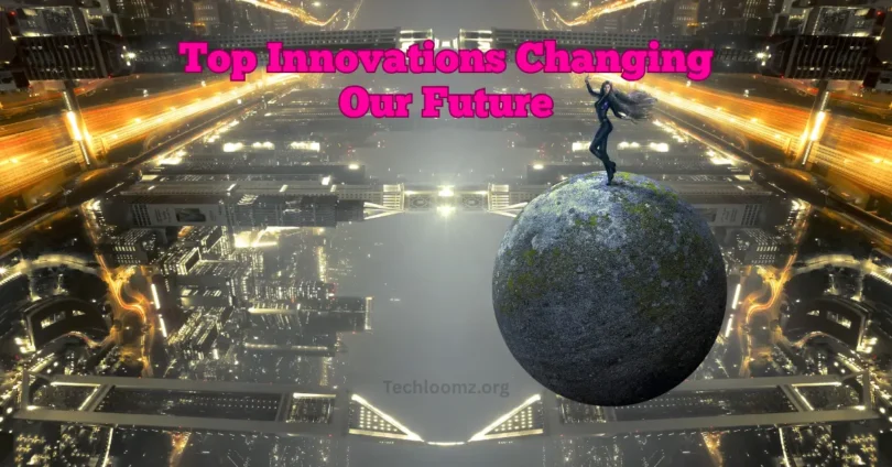 Top Innovations Changing Our Future